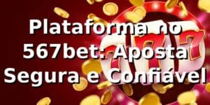 Plataforma no 567bet: Aposta Segura e Confiável ⭐