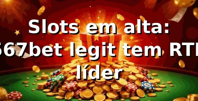Slots em alta: 567bet legit tem RTP líder 📊